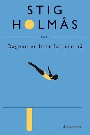 Omslag: "Dagene er blitt fortere nå : dikt" av Stig Holmås