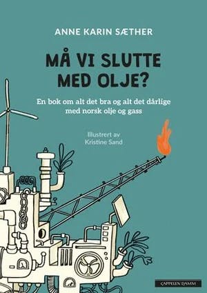 Omslag: "Må vi slutte med olje? : en bok om alt det bra og alt det dårlige med norsk olje og gass" av Anne Karin Sæther