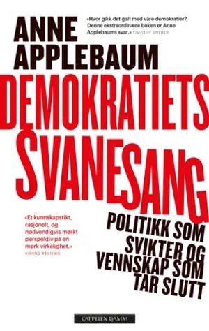 Omslag: "Demokratiets svanesang : politikk som svikter og vennskap som tar slutt" av Anne Applebaum