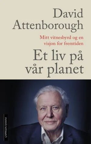 Omslag: "Et liv på vår planet : mitt vitnesbyrd og en visjon for fremtiden" av David Attenborough