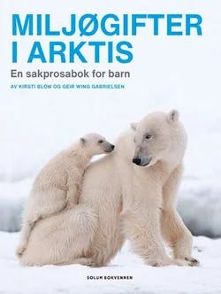 Omslag: "Miljøgifter i Arktis : en sakprosabok for barn" av Kirsti Blom