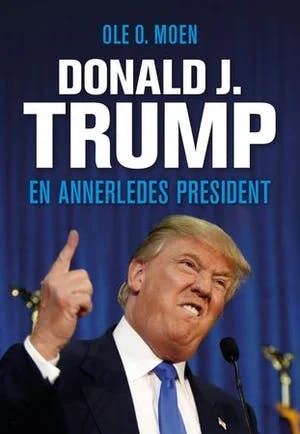 Omslag: "Donald J. Trump : en annerledes president" av Ole O. Moen