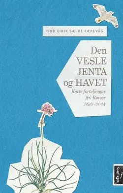 Omslag: "Den vesle jenta og havet : korte forteljingar frå Røvær 1899-2044" av Odd Eirik Færevåg